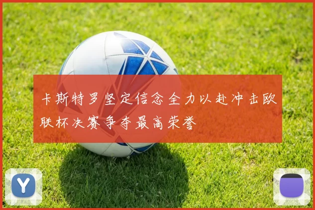 卡斯特罗坚定信念全力以赴冲击欧联杯决赛争夺最高荣誉