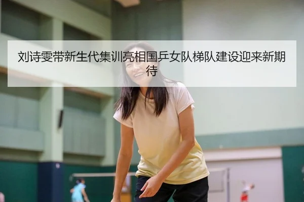 刘诗雯带新生代集训亮相国乒女队梯队建设迎来新期待 | kering